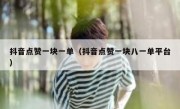 抖音点赞一块一单（抖音点赞一块八一单平台）