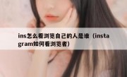 ins怎么看浏览自己的人是谁（instagram如何看浏览者）