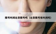 限号时间北京限号吗（北京限号有时间吗）