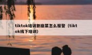 tiktok培训割韭菜怎么报警（tiktok线下培训）