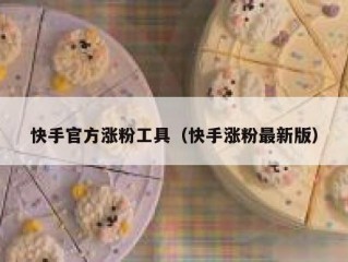 快手官方涨粉工具（快手涨粉最新版）
