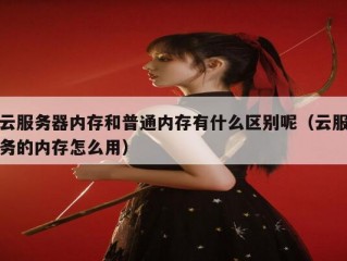 云服务器内存和普通内存有什么区别呢（云服务的内存怎么用）