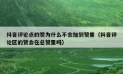 抖音评论点的赞为什么不会加到赞里（抖音评论区的赞会在总赞里吗）