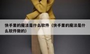 快手里的魔法是什么软件（快手里的魔法是什么软件做的）