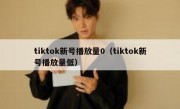 tiktok新号播放量0（tiktok新号播放量低）