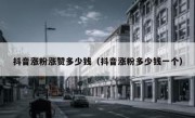 抖音涨粉涨赞多少钱（抖音涨粉多少钱一个）