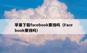 苹果下载facebook要钱吗（Facebook要钱吗）