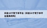 抖音10个赞下单平台（抖音10个赞下单平台是真的吗）