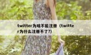 twitter为啥不能注册（twitter为什么注册不了?）