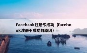 Facebook注册不成功（facebook注册不成功的原因）
