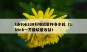tiktok100万播放量挣多少钱（tiktok一万播放量收益）