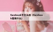 facebook干什么的（facebook是做什么）
