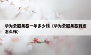 华为云服务器一年多少钱（华为云服务器到底怎么样）