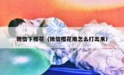 微信下樱花（微信樱花雨怎么打出来）