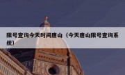 限号查询今天时间唐山（今天唐山限号查询系统）