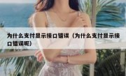 为什么支付显示接口错误（为什么支付显示接口错误呢）