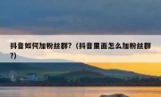 抖音如何加粉丝群?（抖音里面怎么加粉丝群?）