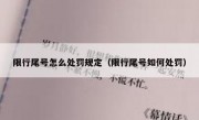 限行尾号怎么处罚规定（限行尾号如何处罚）