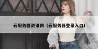 云服务器资讯网（云服务器登录入口）