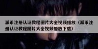 派币注册认证教程图片大全视频播放（派币注册认证教程图片大全视频播放下载）