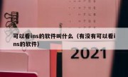 可以看ins的软件叫什么（有没有可以看ins的软件）