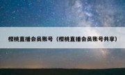 樱桃直播会员账号（樱桃直播会员账号共享）