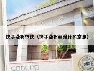 快手涨粉很快（快手涨粉丝是什么意思）