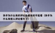快手为什么有的评论能看有的不能看（快手为什么有些人评论看不了）