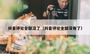 抖音评论全部没了（抖音评论全部没有了）