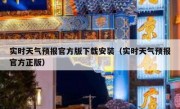 实时天气预报官方版下载安装（实时天气预报官方正版）