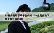 ks业务自助下单平台蚂蚁（ks业务自助下单平台在线蚂蚁）