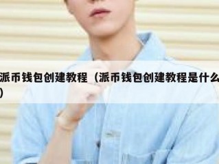 派币钱包创建教程（派币钱包创建教程是什么）