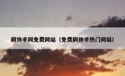 刷快手网免费网站（免费刷快手热门网站）
