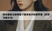 派币最新注册教程下载安装手机版苹果（派币注册方法）
