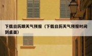 下载日历跟天气预报（下载日历天气预报时间到桌面）