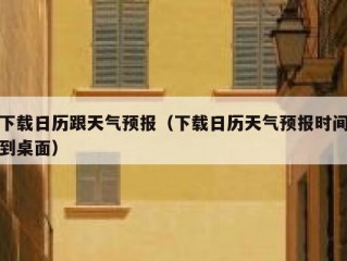 下载日历跟天气预报（下载日历天气预报时间到桌面）