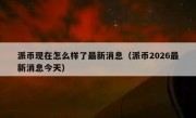 派币现在怎么样了最新消息（派币2026最新消息今天）