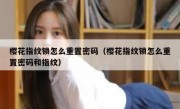 樱花指纹锁怎么重置密码（樱花指纹锁怎么重置密码和指纹）