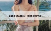 免费涨1000粉丝（免费涨粉工具）
