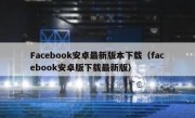 Facebook安卓最新版本下载（facebook安卓版下载最新版）