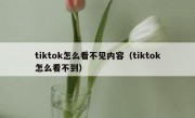 tiktok怎么看不见内容（tiktok怎么看不到）