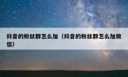 抖音的粉丝群怎么加（抖音的粉丝群怎么加微信）