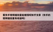 看快手视频播放量能赚钱吗知乎文章（快手的视频播放量有收益吗）