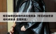 樱花秘密的游戏时间百度网盘（樱花的秘密游戏时间安卓 百度网盘）