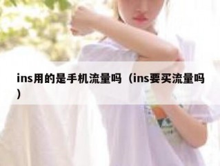 ins用的是手机流量吗（ins要买流量吗）