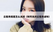 云服务提醒怎么关闭（如何关闭云服务通知）