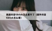 美国抖音tiktok怎么看不了（国外抖音tiktok怎么看）