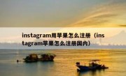 instagram用苹果怎么注册（instagram苹果怎么注册国内）