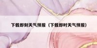 下载即刻天气预报（下载即时天气预报）