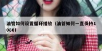 油管如何设置循环播放（油管如何一直保持1080）